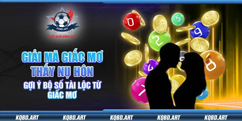 Giải mã giấc mơ thấy nụ hôn – Gợi ý bộ số tài lộc từ giấc mơ