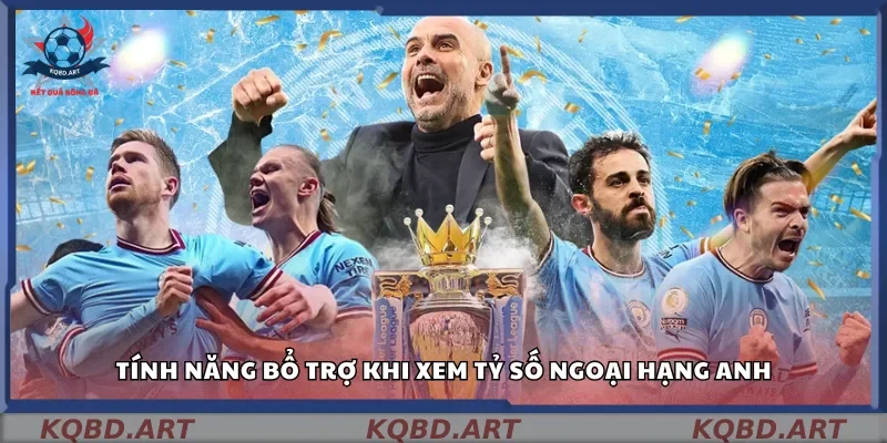 Tính năng bổ trợ khi xem tỷ số Ngoại Hạng Anh