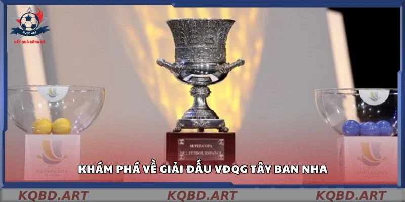 Khám phá về giải đấu VĐQG Tây Ban Nha
