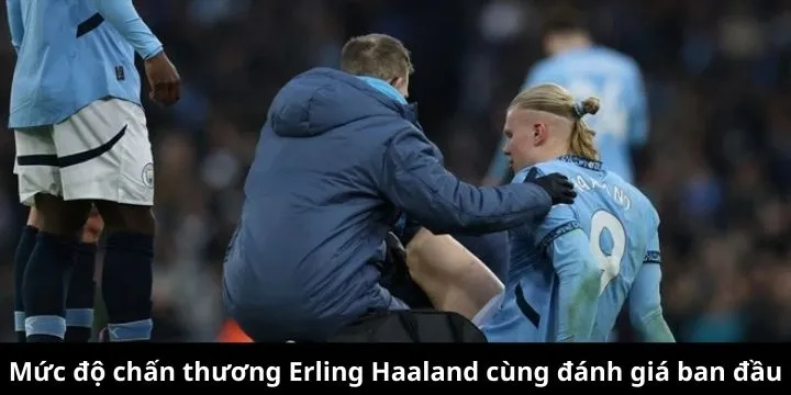 Mức độ chấn thương Haaland cùng đánh giá ban đầu