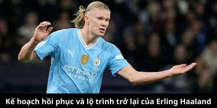 Kế hoạch hồi phục và lộ trình trở lại của Erling Haaland