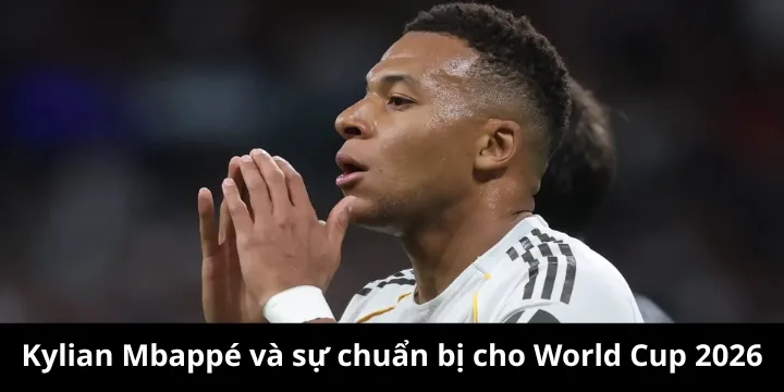 Kylian Mbappé và sự chuẩn bị cho World Cup 2026