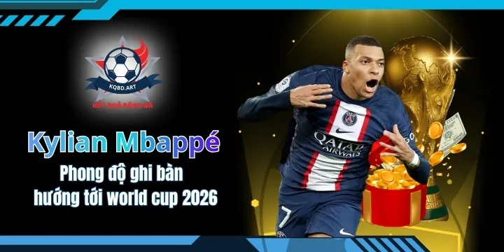 Kylian Mbappé - Phong độ ghi bàn và hướng tới world cup 2026
