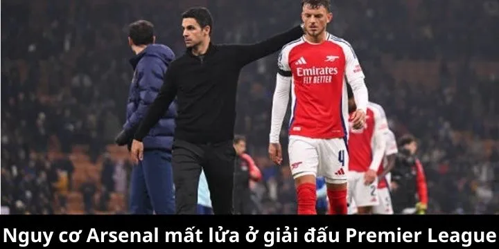 Kịch bản tồi tệ trước thềm vô địch Premier League của Arsenal