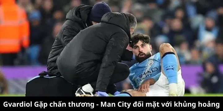Gvardiol gãy chân, Man City đối mặt với khủng hoảng trong hàng phòng ngự