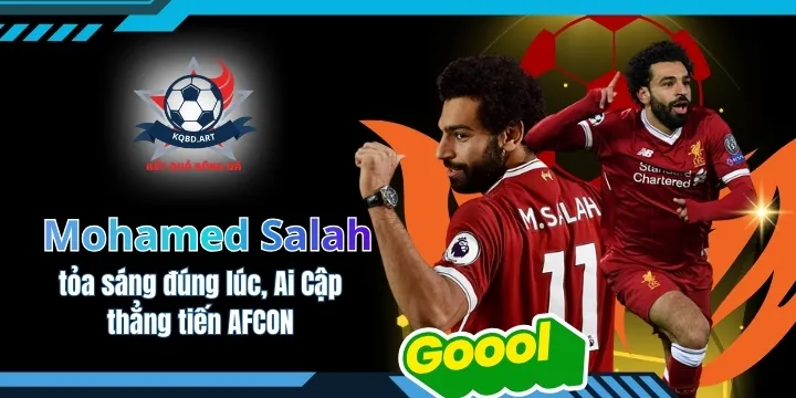 Mohamed Salah tỏa sáng đúng lúc, Ai Cập thẳng tiến AFCON