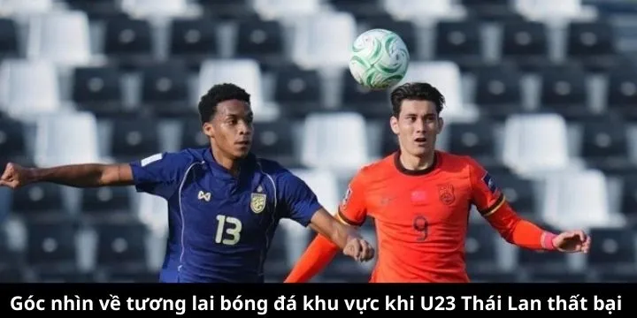 Góc nhìn về tương lai bóng đá khu vực khi U23 Thái Lan thất bại 